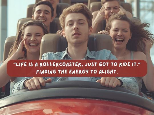 Image of group of young people on a rollercoaster, with young white male in pale blue shirt in front-centre position. Everyone else is smiling but he looks concerned. A red text box with white upper case text reads: 'Life is a rollercoaster, just got to ride it. Finding the energy to alight.'