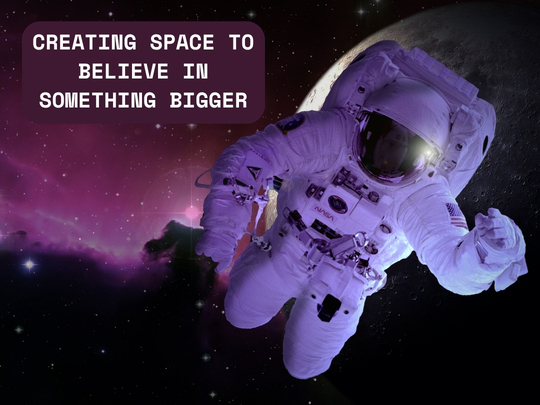 Image of astronaut in white space suit with helmet floating in space galaxy with stars. A purple text box with white upper case text reads: 'Creating space to believe in something bigger'